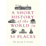 A Short History of the World in 50 Places - A Short History of the World (Hardback)