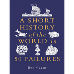 A Short History of the World in 50 Failures - A Short History of the World (Hardback)