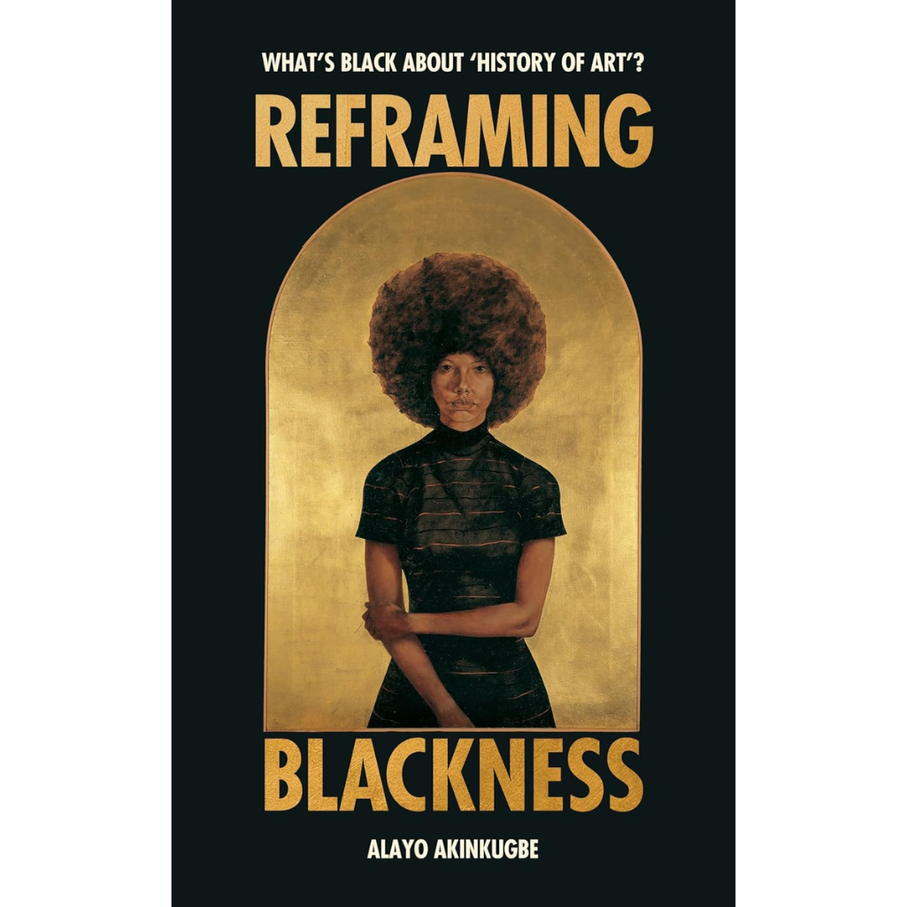 Reframing Blackness: What’s Black about “History of Art”? (Hardback)