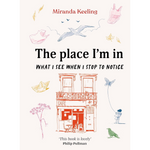 The Place I'm In: What I see when I stop to notice (Hardback)