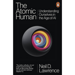 The Atomic Human: Understanding Ourselves in the Age of AI (Paperback)