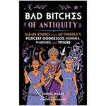 Bad Bitches of Antiquity: Badass Stories from Mythology's Fiercest Goddesses, Heroines, Warriors, and Titans (Hardback)