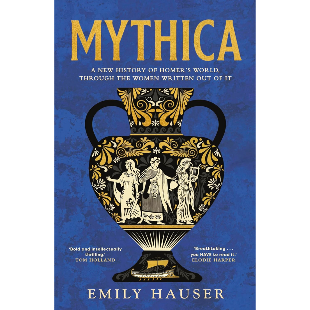 Mythica: A New History of Homer’s World, Through the Women Written Out of It (Hardback)