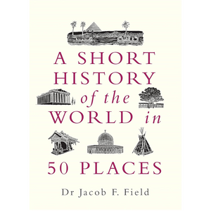 A Short History of the World in 50 Places - A Short History of the World (Hardback)