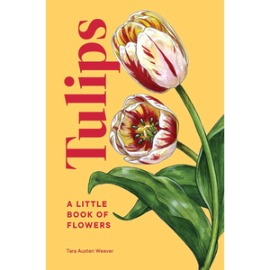 Tulips, A Little Book of Flowers by Tara Austen Weaver, Front Cover Image