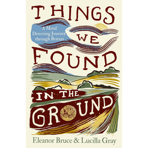 Things We Found in the Ground: A Metal Detecting Journey Through Britain, new for 2026 Hardcover – 9 April 2026
by Eleanor Bruce (Author), Lucilla Gray (Author)