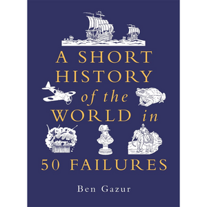 A Short History of the World in 50 Failures - A Short History of the World (Hardback)
