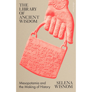 The Library of Ancient Wisdom: Mesopotamia and the Making of History (Hardback)