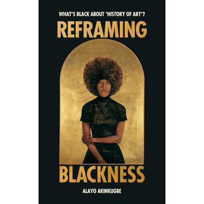 Reframing Blackness: What’s Black about “History of Art”? (Hardback)