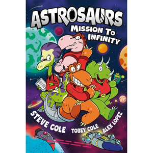 Astrosaurs: Mission to Infinity: Three space missions. One fearless dino crew. All in a graphic novel that’s out of this world! (Paperback)
Steve Cole (author), Alex Lopez (illustrator), Tobey Cole (author)
