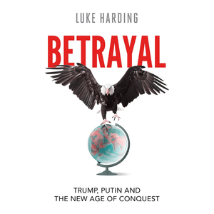 Betrayal: Trump, Putin and The New Age of Conquest
by Luke Harding (Author)  Format: Hardcover