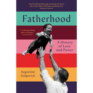 Fatherhood: A History of Love and Power (Hardback)