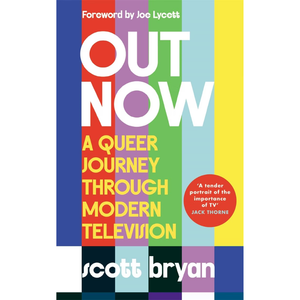 Book cover of 'Out Now: A Queer Journey Through Modern Television' by Scott Bryan, featuring bold white title text over vertical rainbow-colored stripes and a red circular quote sticker.
