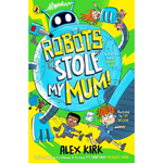 Children's book cover for 'Robots Stole My Mum!' by Alex Kirk, featuring a large cartoon robot with blue and yellow lettering on a bright yellow background with illustrated children.