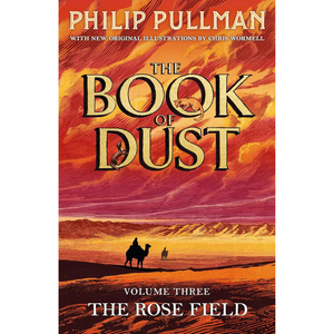 Book cover for 'The Book of Dust: Volume Three - The Rose Field' by Philip Pullman, featuring a dramatic desert landscape with a camel and rider silhouetted against a fiery orange, yellow, and pink sky.