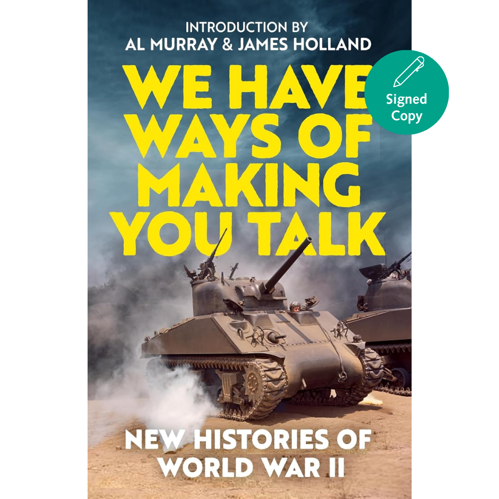 Book cover for 'We Have Ways of Making You Talk: New Histories of World War II' with large yellow title text over a smoky battlefield scene featuring military tanks, plus an 'Introduction by Al Murray & James Holland' header and a teal 'Signed Copy' badge.