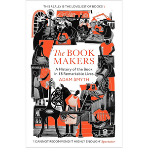 
The Book-Makers: A History of the Book in 18 Remarkable Lives (Paperback)
