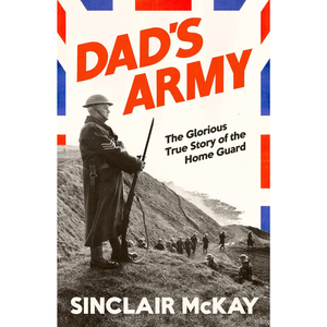 Book cover of 'Dad's Army' by Sinclair McKay with a black and white photo of a soldier and text.