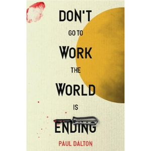 Don't Go To Work The World Is Ending Paperback – 26 May 2025
by Paul Dalton (Author)