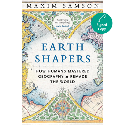 Earth Shapers: How Humans Mastered Geography and Remade the World (Signed Edition)