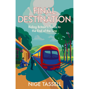 Book cover of 'Final Destination' by Nige Tassell with a train and scenic design.