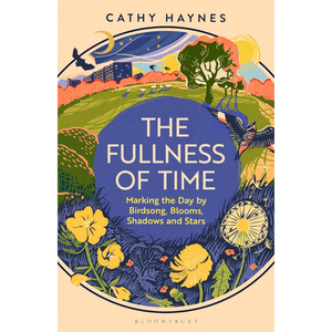 The Fullness of Time: Marking the Day by Birdsong, Blooms, Shadows and Stars
by Cathy Haynes (Author)  Format: Hardcover