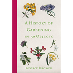 A History of Gardening in 50 Objects by George Drower, Front Cover Image