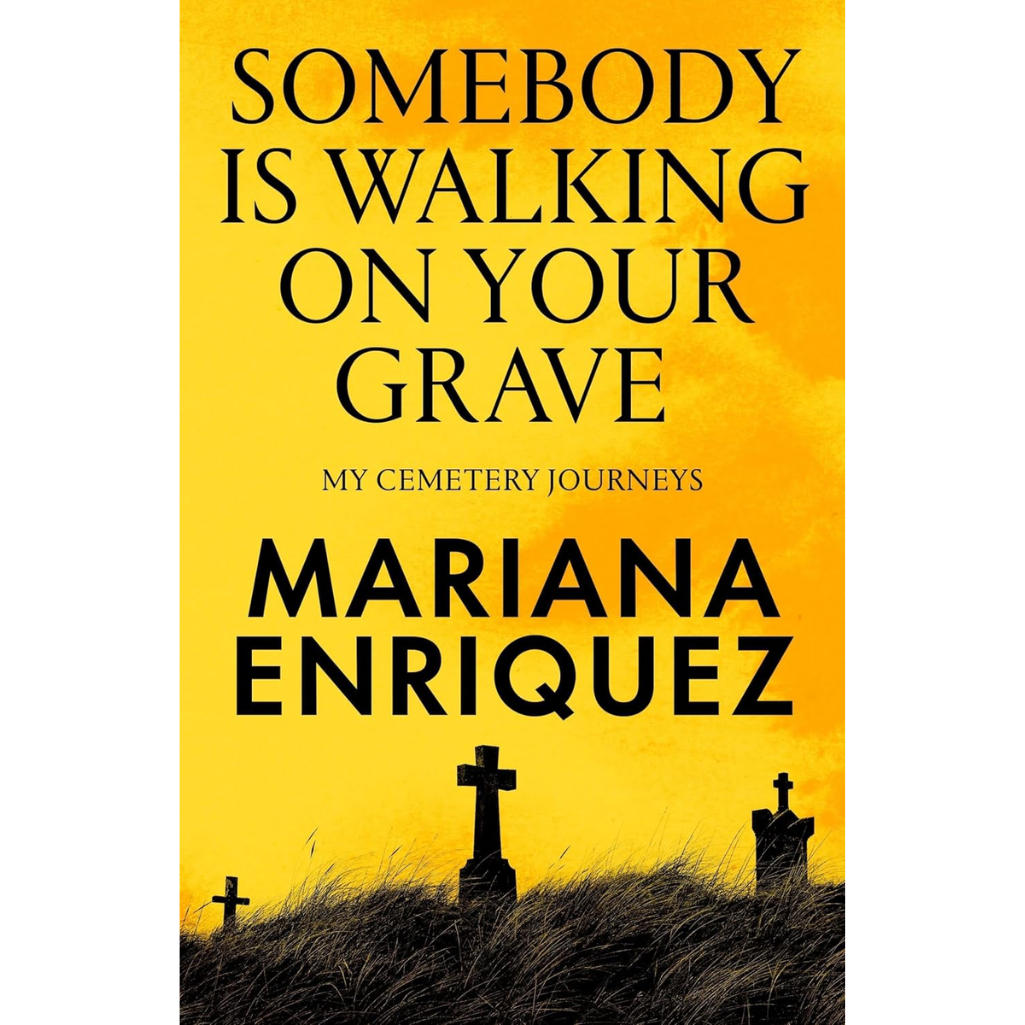Book cover of 'Somebody is Walking on Your Grave' by Mariana Enriquez with a yellow background and silhouette of gravestones.
