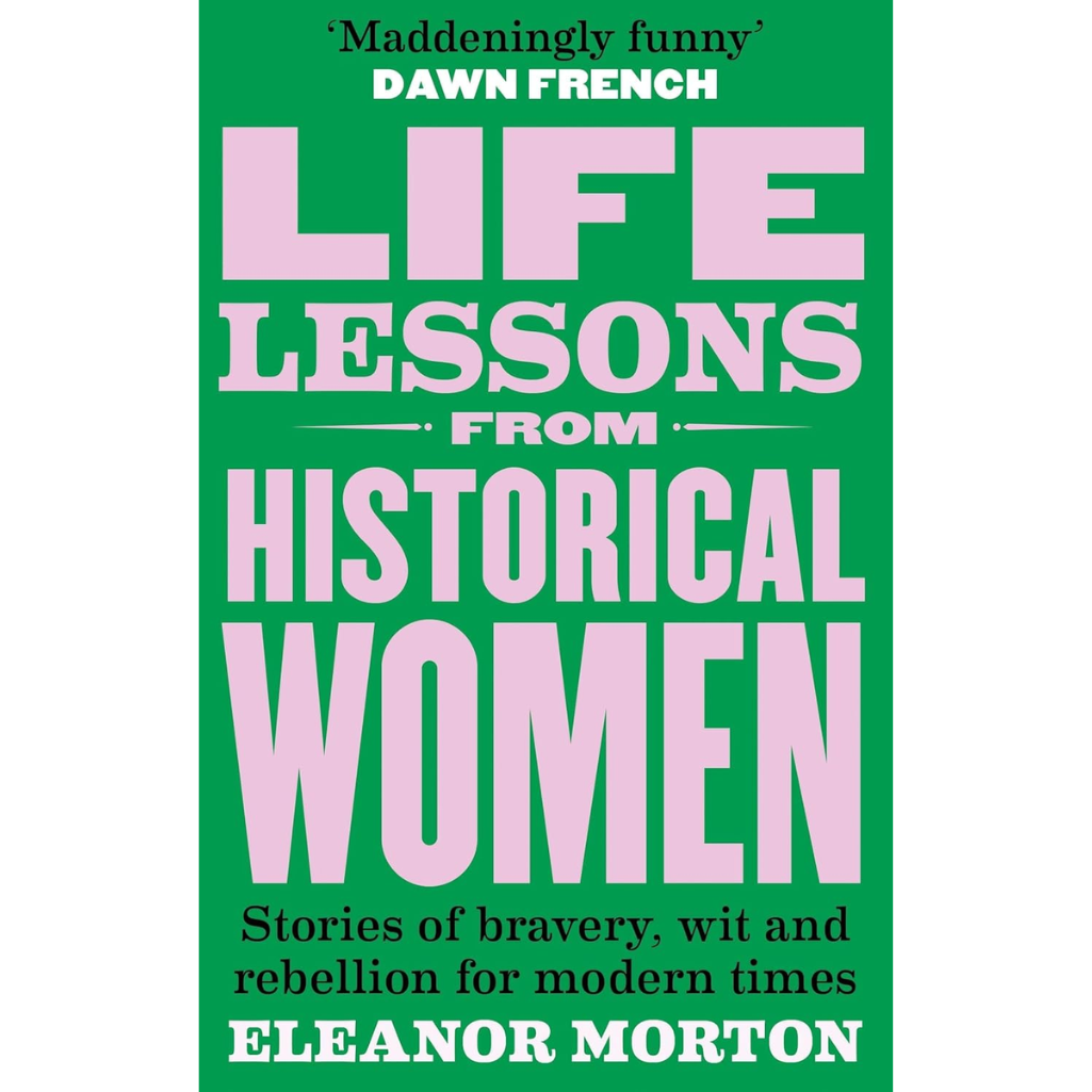 Book cover of 'Life Lessons from Historical Women' by Eleanor Morton with a green background and pink text.