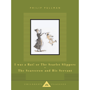 I Was a Rat! Or, The Scarlet Slippers and The Scarecrow and his Servant - Everyman's Library CHILDREN'S CLASSICS (Hardback)
Philip Pullman (author), Peter Bailey (illustrator)