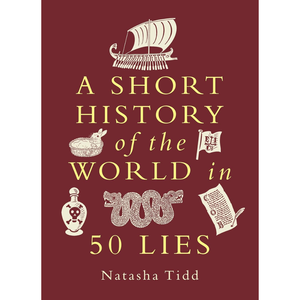 Book cover of 'A Short History of the World in 50 Lies' by Natasha Tidd with gold text and illustrations on a red background.