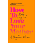 Book cover of 'How To Lose Your Mother' with orange background and pink text.