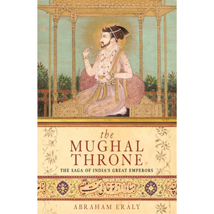 The Mughal Throne: The Saga of India's Great Emperors
