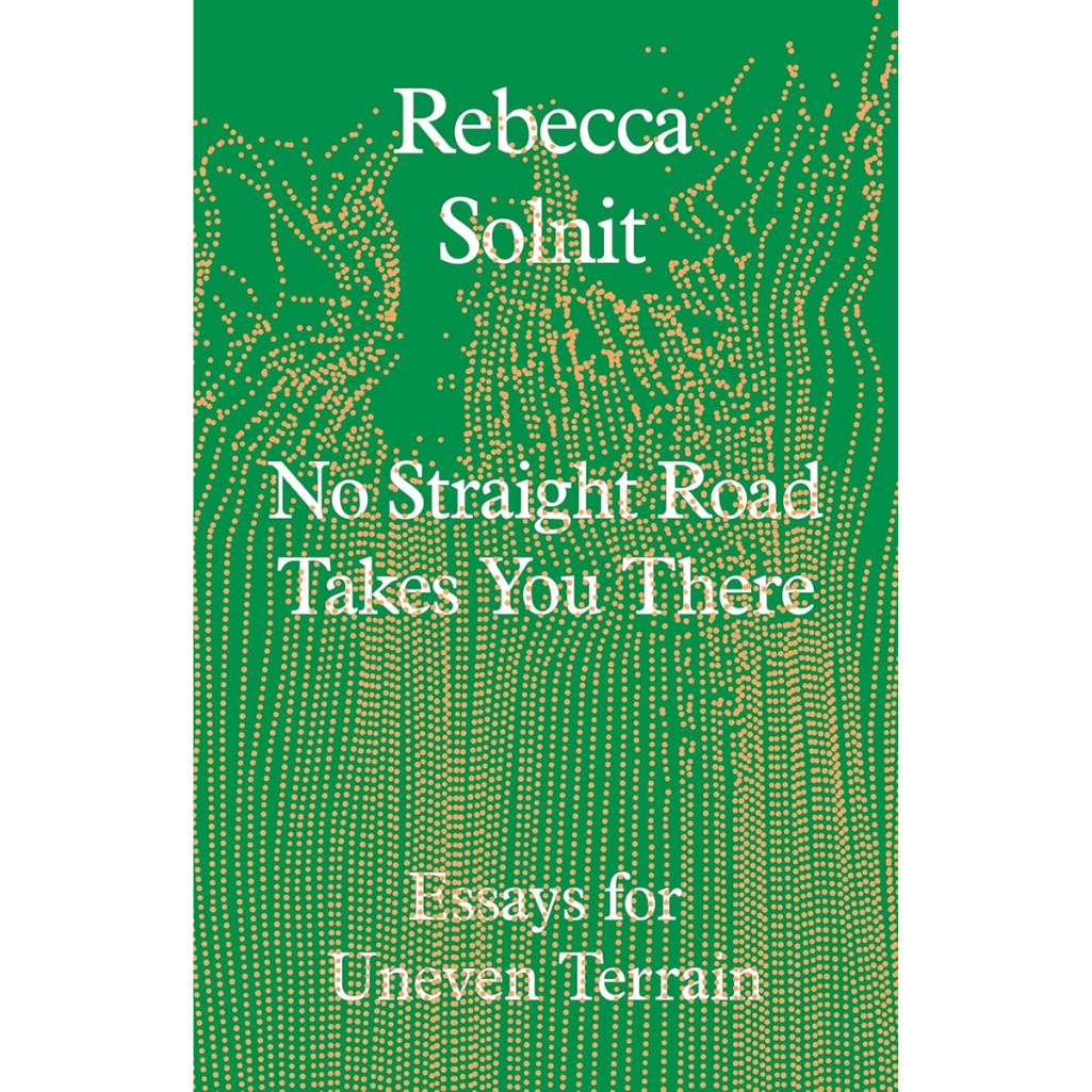 Book cover of 'No Straight Road Takes You There' by Rebecca Solnit with a green background and gold text.