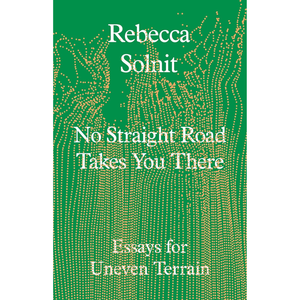 Book cover of 'No Straight Road Takes You There' by Rebecca Solnit with a green background and gold text.