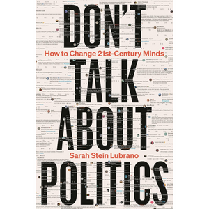 Title: Don't Talk About Politics: How to Change 21st-Century Minds