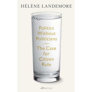 Book cover with a glass and text 'Politics Without Politicians: The Case for Citizen Rule' by Hélène Landemore.