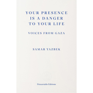 Book cover of 'Your Presence is a Danger to Your Life: Voices from Gaza' by Samar Yazbek with blue text on a white background.