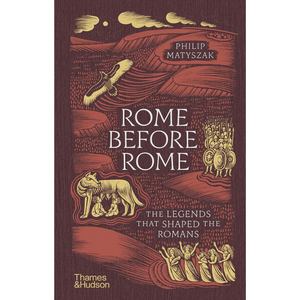 Rome Before Rome: The Legends that Shaped the Romans (Hardback)