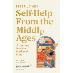 Book cover of 'Self-Help from the Middle Ages' by Peter Jones with an illustration of a person in a medieval setting.