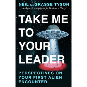 Book cover of 'Take Me to Your Leader' by Neil deGrasse Tyson featuring a UFO and people under a beam of light.