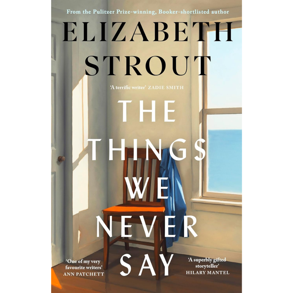 The Things We Never Say: The new standalone novel from the bestselling, prize-winning author of Olive Kitteridge and Lucy By The Sea
by Elizabeth Strout (Author)  Format: Hardcover