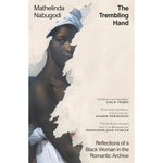 The Trembling Hand: Reflections of a Black Woman in the Romantic Archive Hardcover – 31 July 2025
by Mathelinda Nabugodi (Author)
