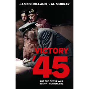 Book cover of 'Victory '45' by James Holland & Al Murray featuring military personnel.