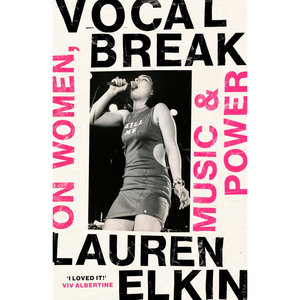 Book cover of 'Vocal Break: Women, Music & Power' by Lauren Elkin with a black and white photo of a woman singing.