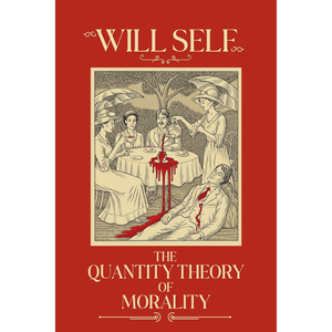 Book cover of 'The Quantity Theory of Morality' by Will Self with a red background and black and white illustration.