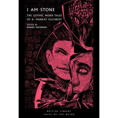 I Am Stone: The Gothic Weird Tales of R. Murray Gilchrist Cover British Library Tales of the Weird
