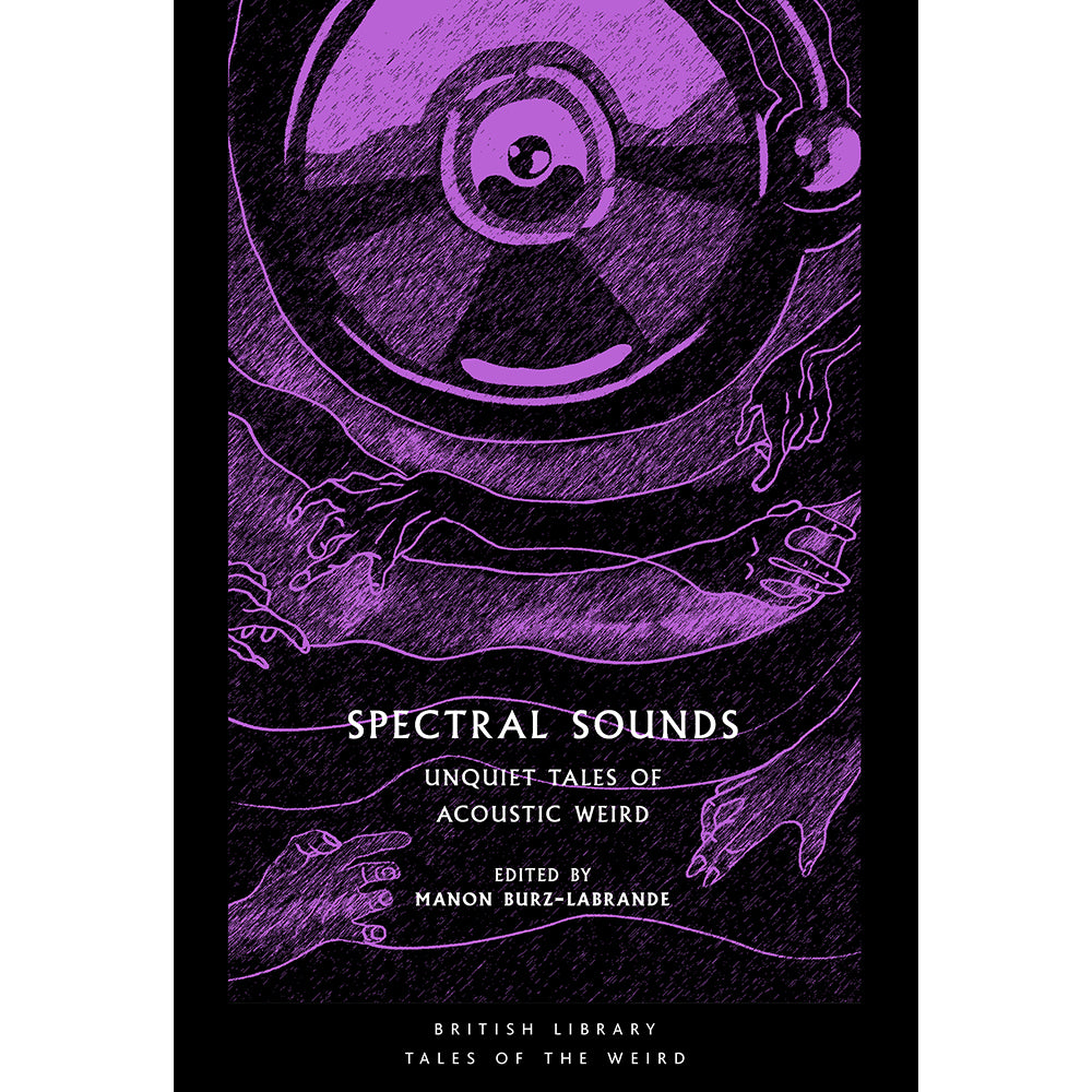 Spectral Sounds: Unquiet Tales of Acoustic Weird Cover British Library Tales of the Weird Series